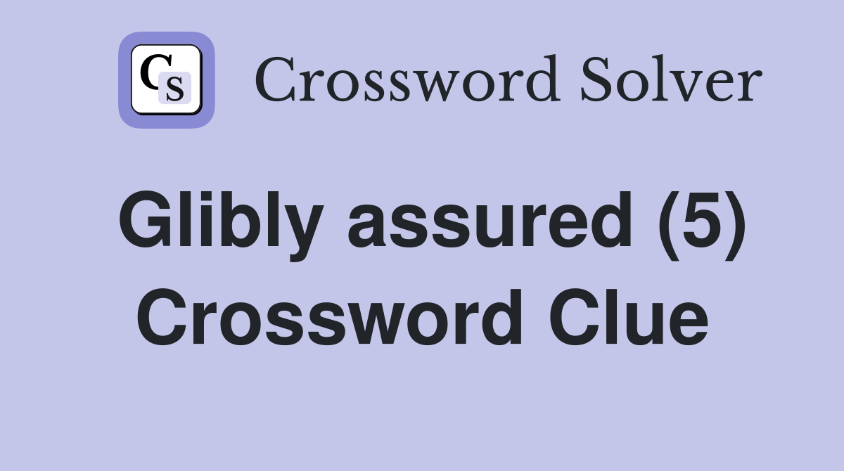 Glibly assured (5) Crossword Clue