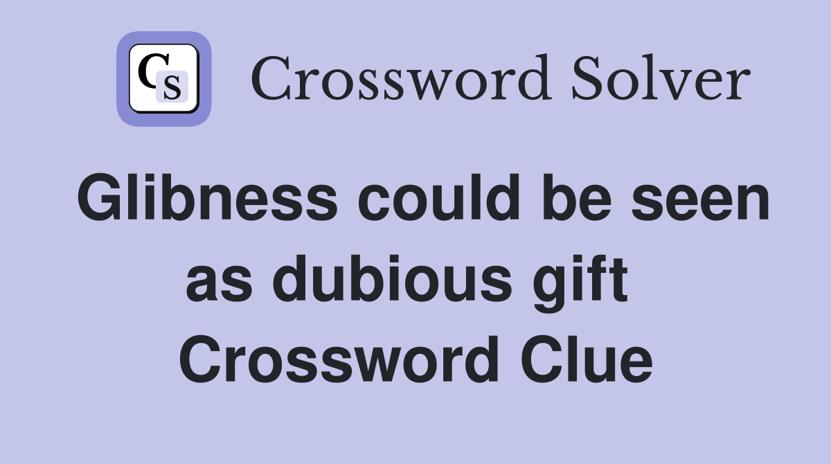Glibness could be seen as dubious gift  Crossword Clue