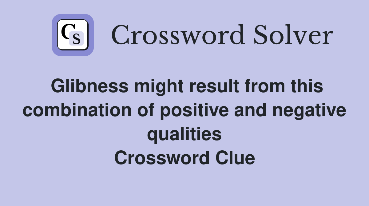 Glibness might result from this combination of positive and negative qualities Crossword Clue