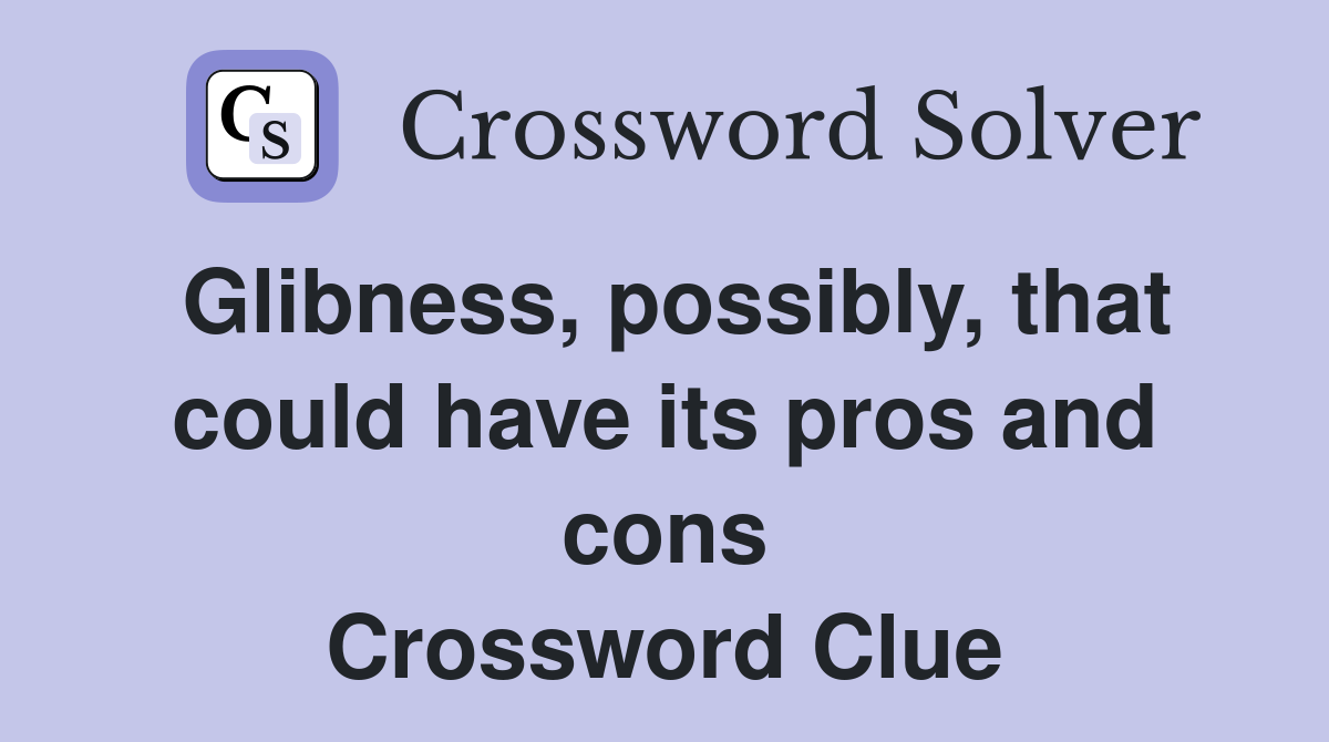 Glibness, possibly, that could have its pros and cons Crossword Clue