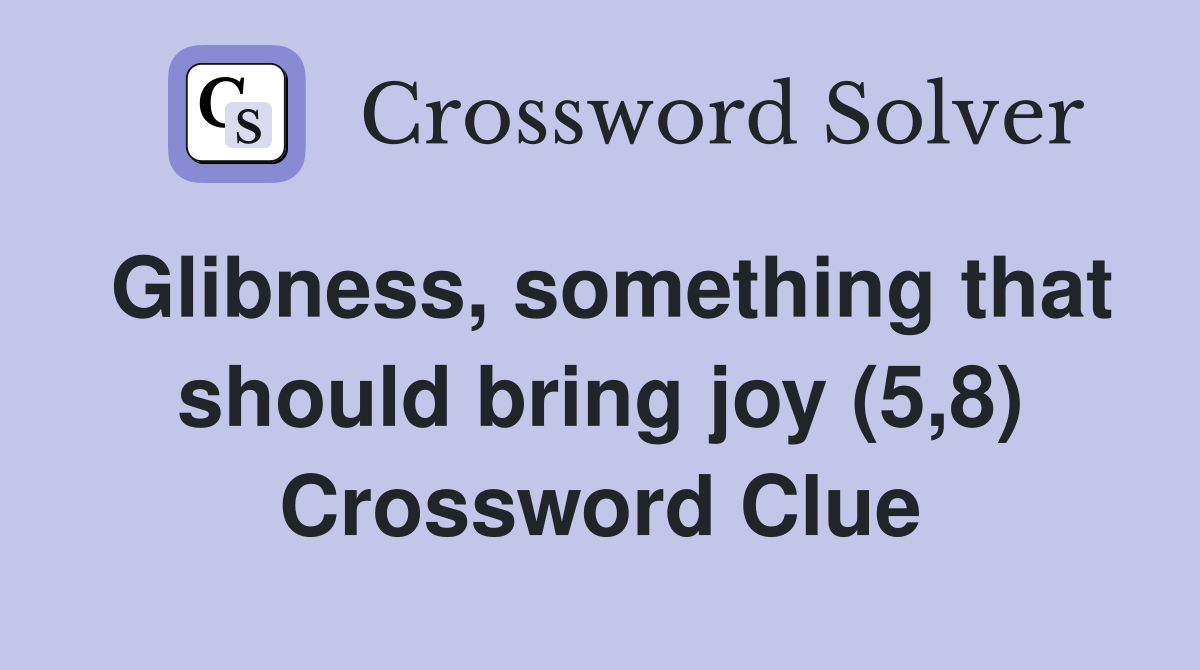 Glibness, something that should bring joy (5,8) Crossword Clue