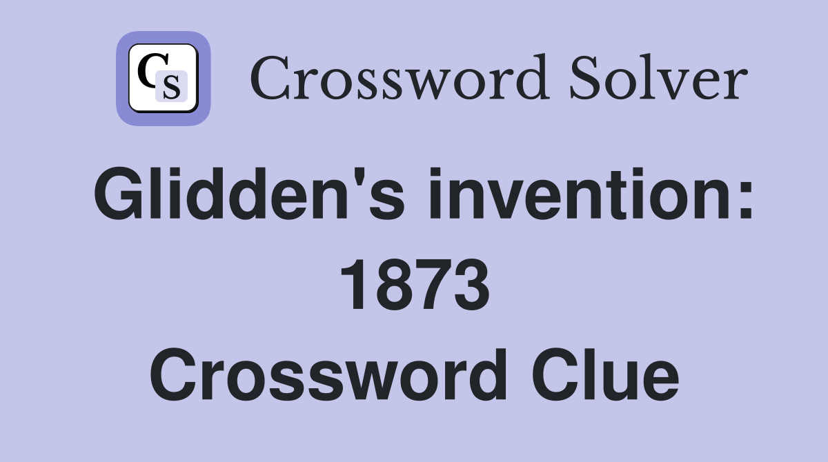 Glidden's invention: 1873 Crossword Clue