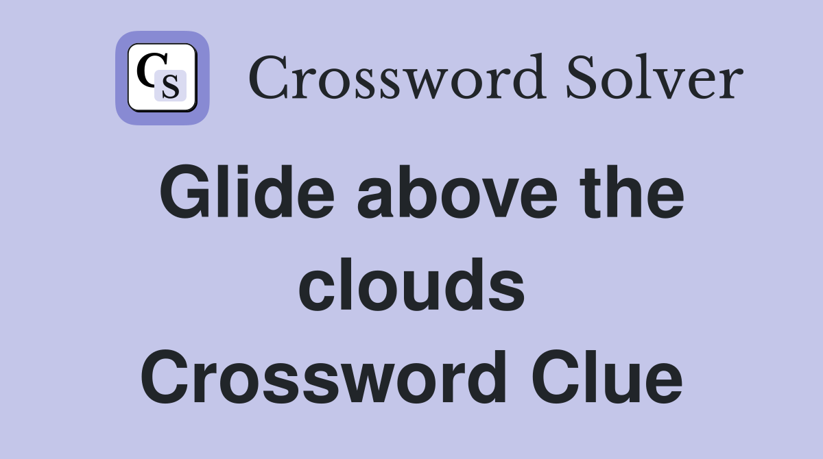 Glide above the clouds Crossword Clue