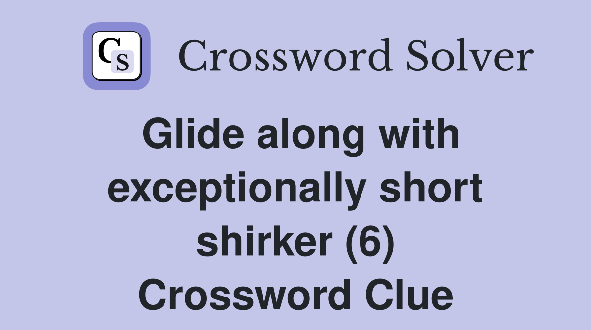 Glide along with exceptionally short shirker (6) Crossword Clue
