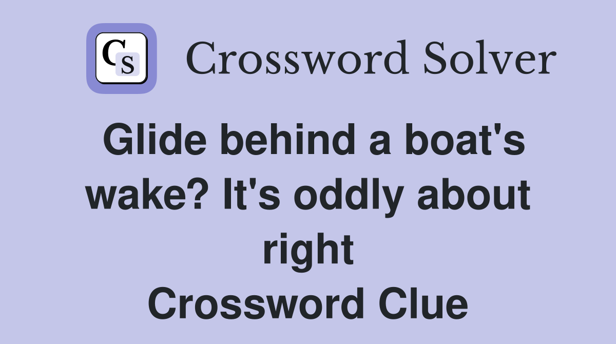 Glide behind a boat's wake? It's oddly about right Crossword Clue