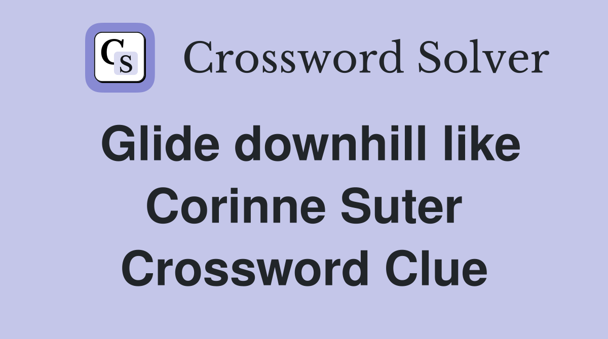 Glide downhill like Corinne Suter Crossword Clue