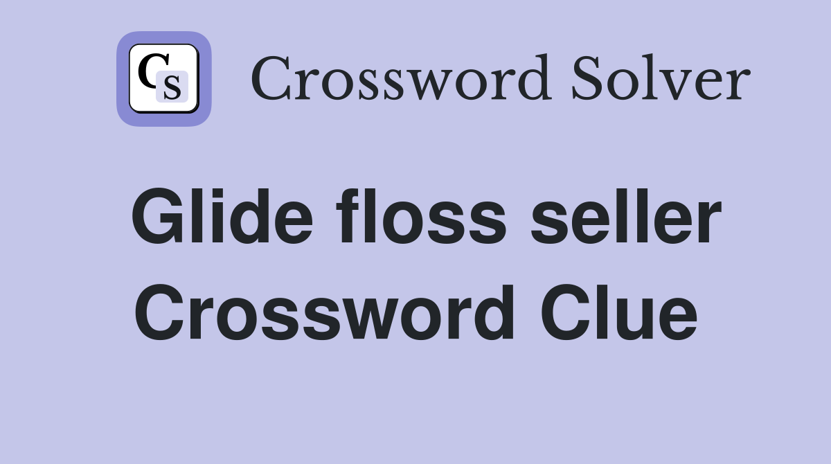 Glide floss seller Crossword Clue