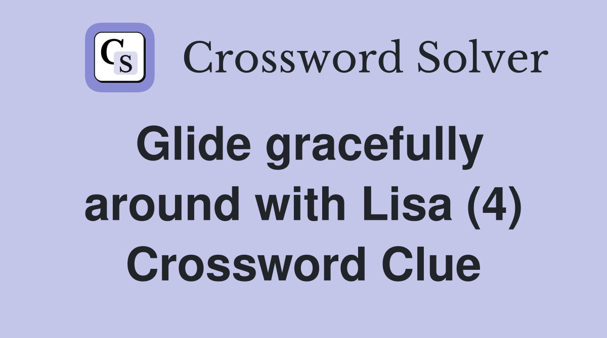 Glide gracefully around with Lisa (4) Crossword Clue