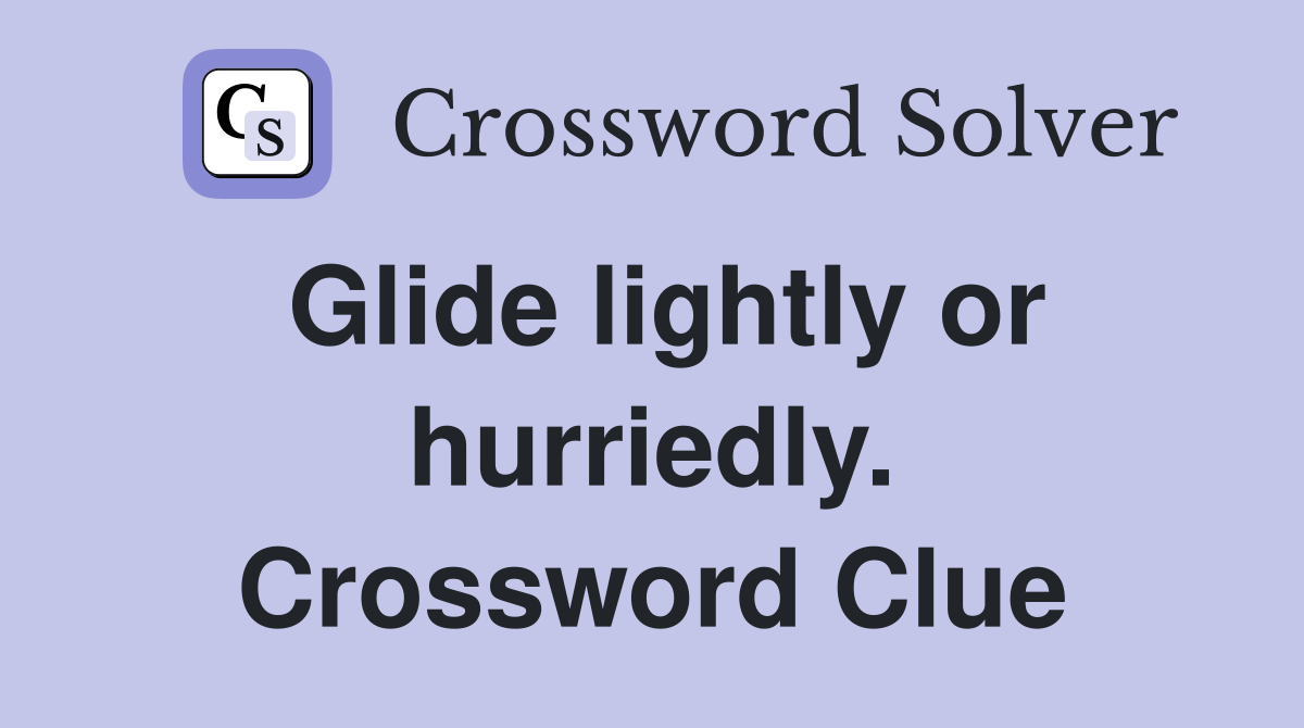 Glide lightly or hurriedly. Crossword Clue