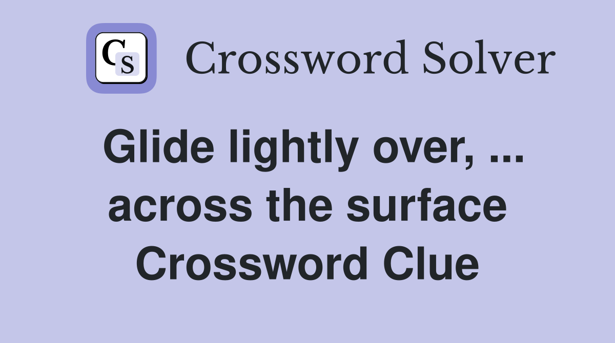 Glide lightly over, ... across the surface Crossword Clue