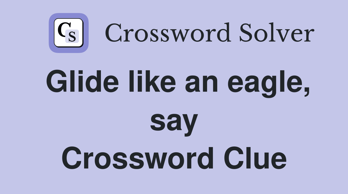 Glide like an eagle, say Crossword Clue