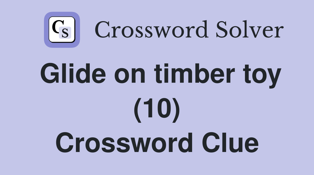 Glide on timber toy (10) Crossword Clue