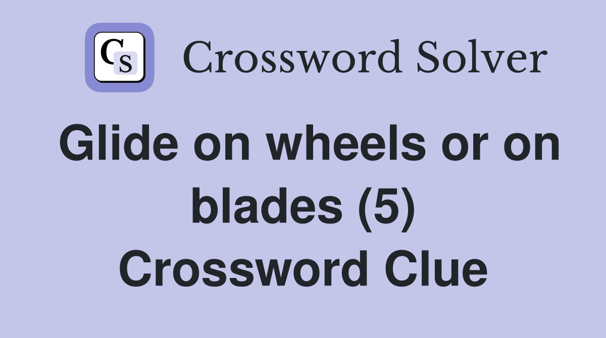 Glide on wheels or on blades (5) Crossword Clue