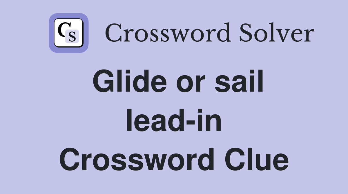 Glide or sail lead-in Crossword Clue