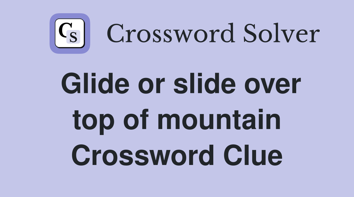 Glide or slide over top of mountain Crossword Clue