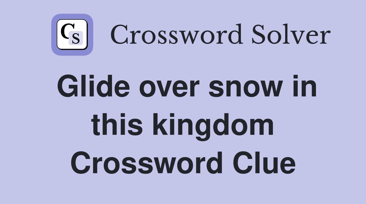 Glide over snow in this kingdom Crossword Clue