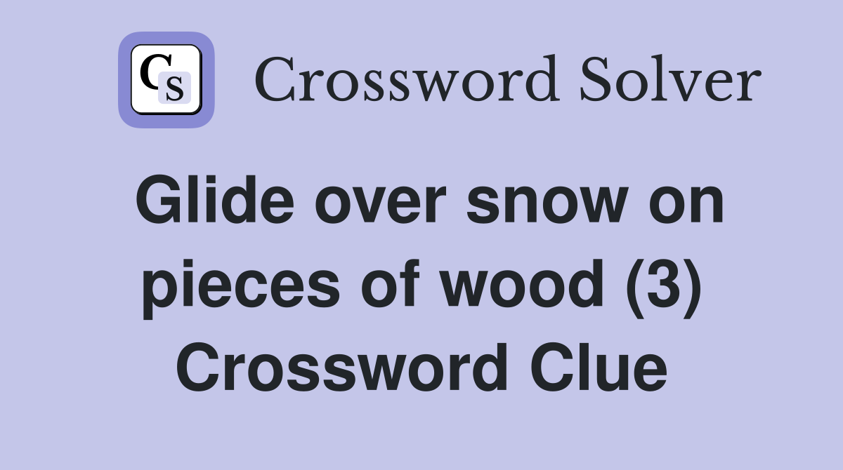 Glide over snow on pieces of wood (3) Crossword Clue