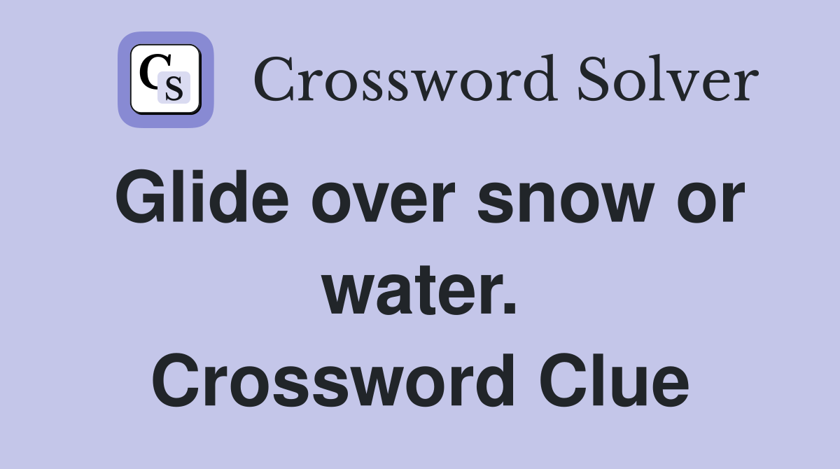 Glide over snow or water. Crossword Clue