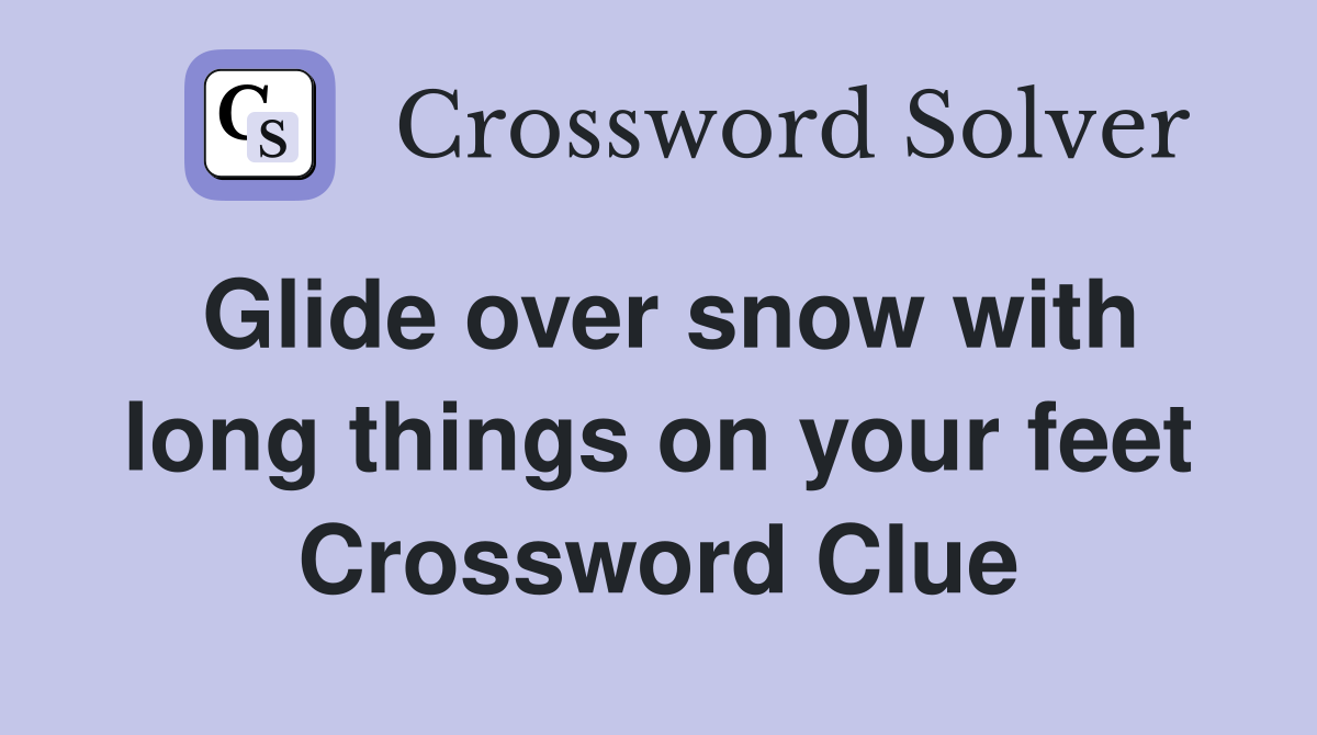 Glide over snow with long things on your feet Crossword Clue