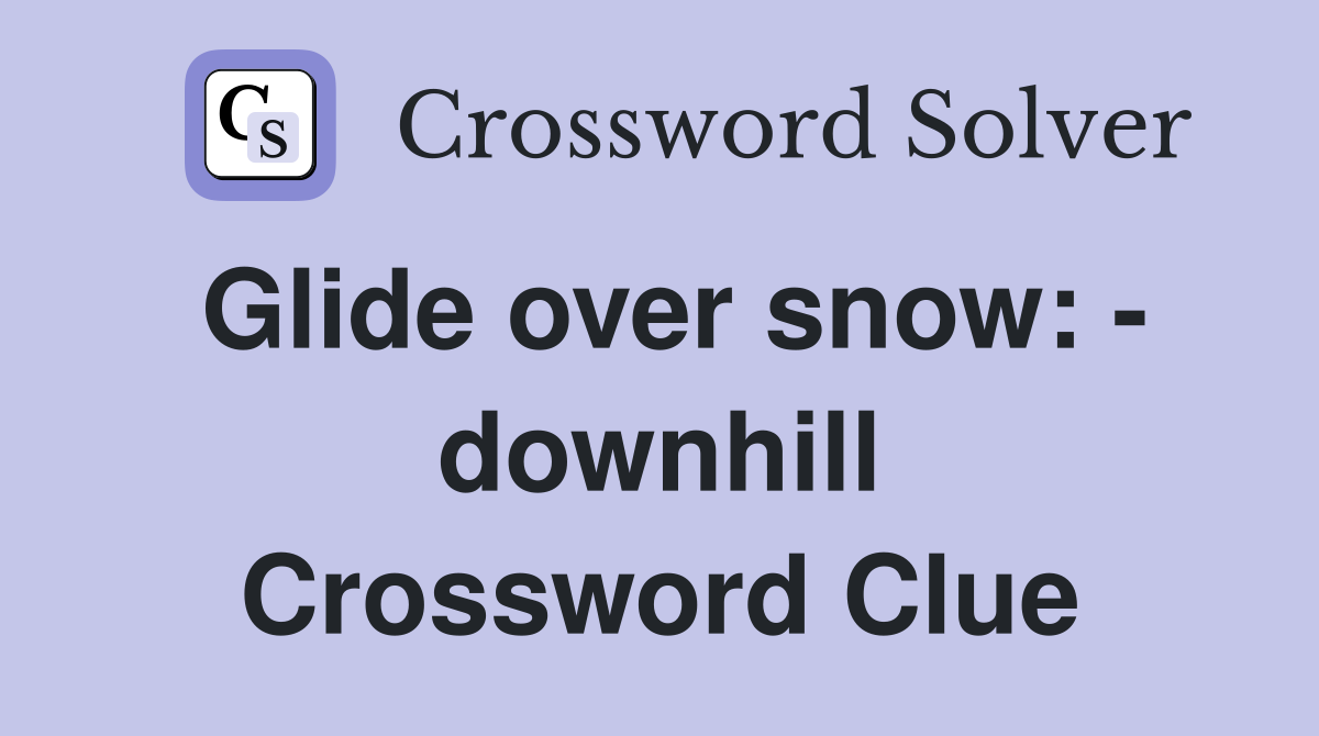 Glide over snow: - downhill Crossword Clue