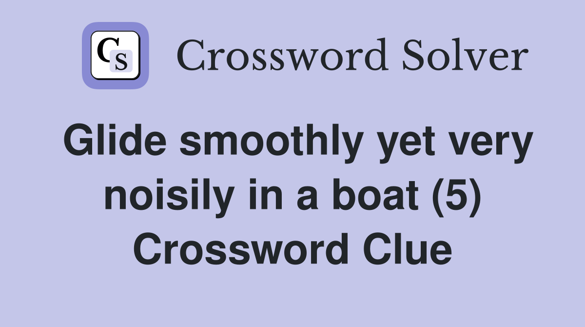 Glide smoothly yet very noisily in a boat (5) Crossword Clue