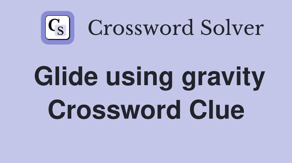 Glide using gravity Crossword Clue