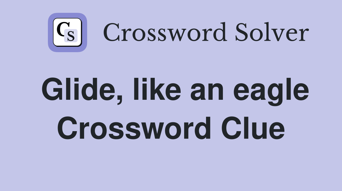 Glide, like an eagle Crossword Clue