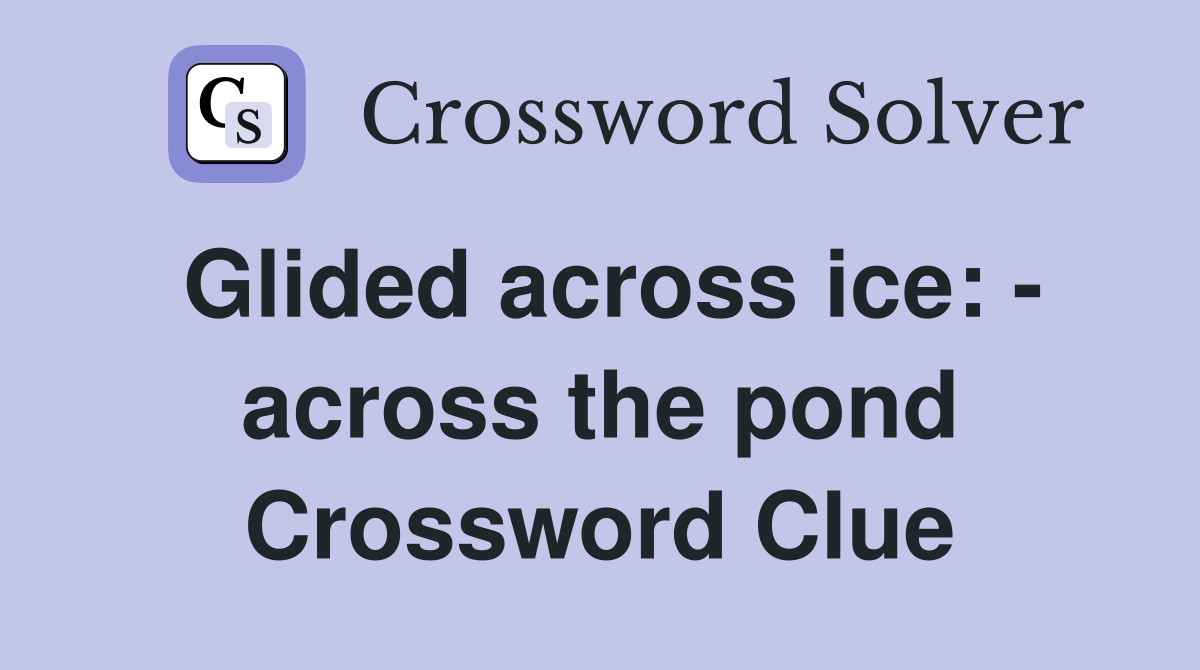 Glided across ice: - across the pond Crossword Clue