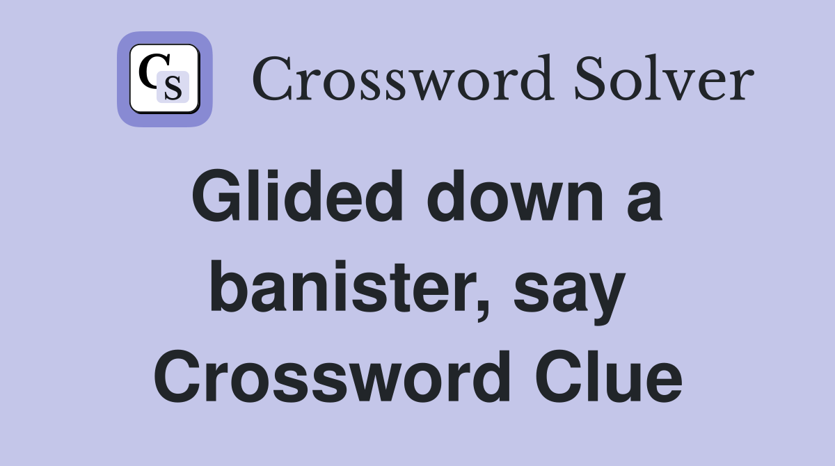 Glided down a banister, say Crossword Clue