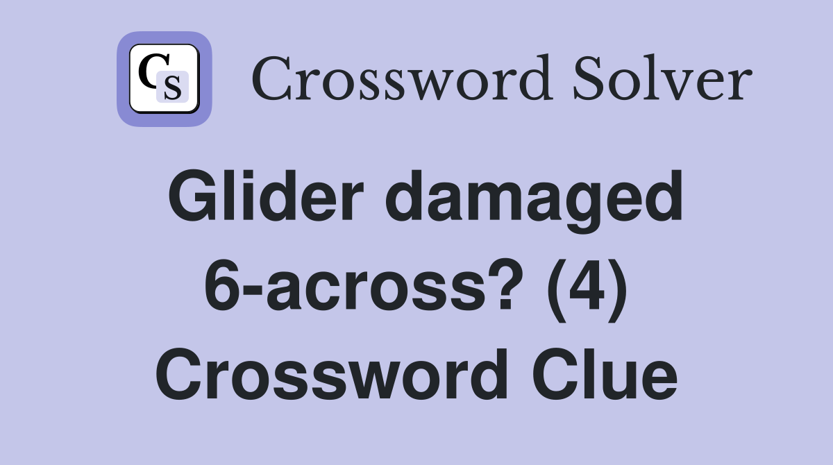 Glider damaged 6-across? (4) Crossword Clue
