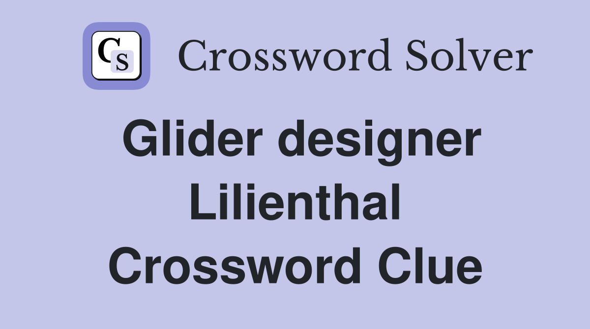 Glider designer Lilienthal Crossword Clue