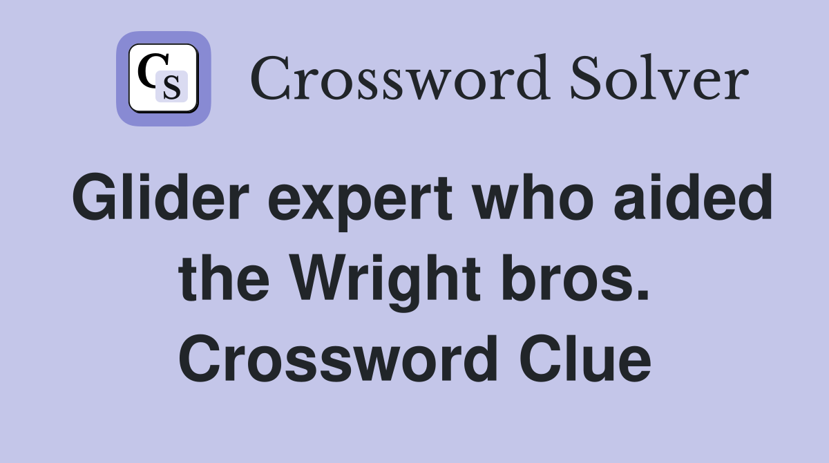 Glider expert who aided the Wright bros. Crossword Clue