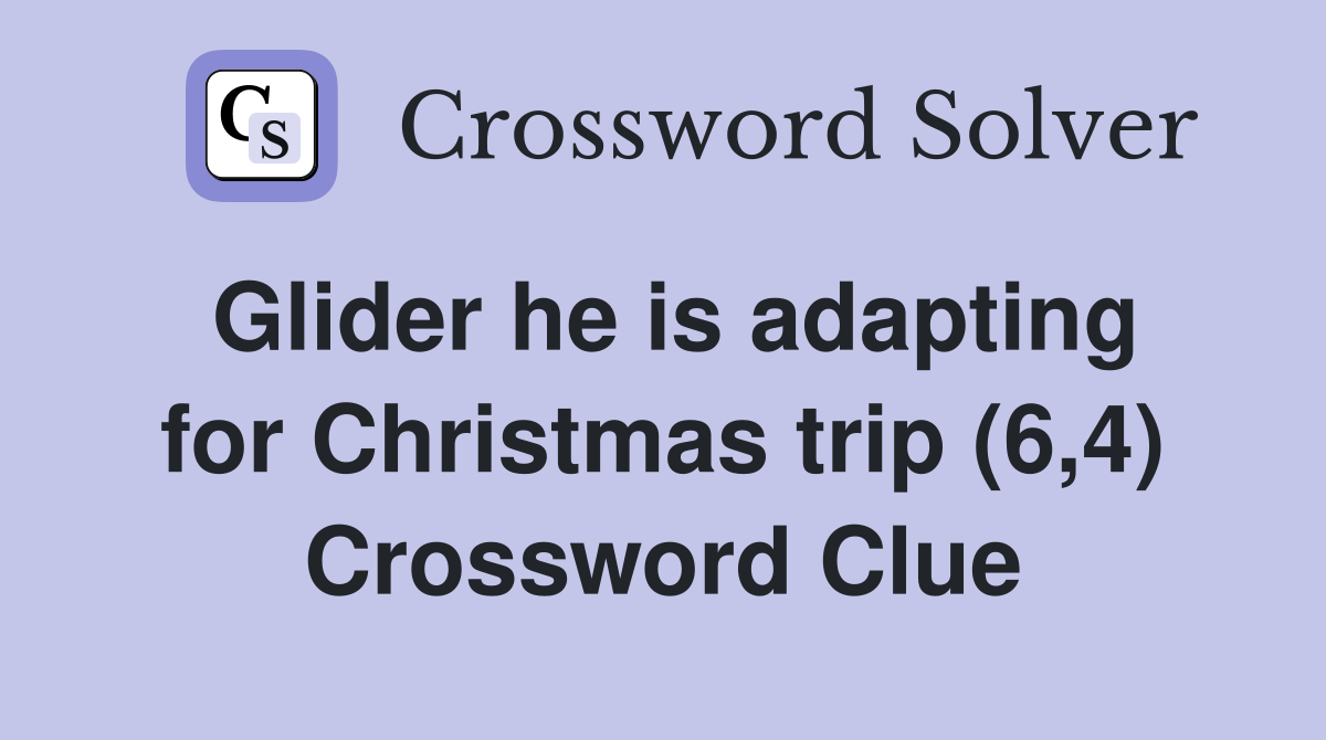 Glider he is adapting for Christmas trip (6,4) Crossword Clue