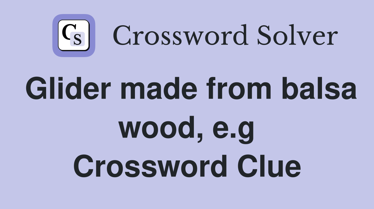 Glider made from balsa wood, e.g Crossword Clue