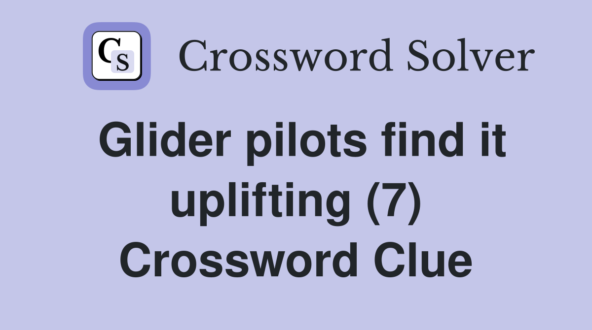 Glider pilots find it uplifting (7) Crossword Clue