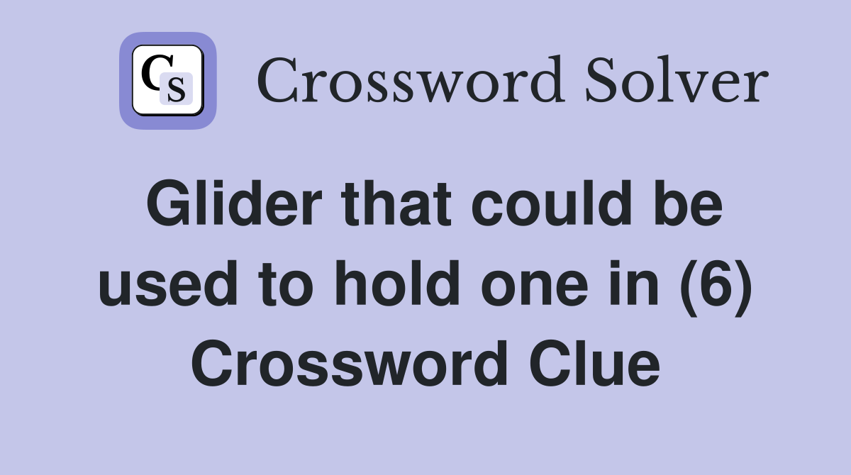 Glider that could be used to hold one in (6) Crossword Clue