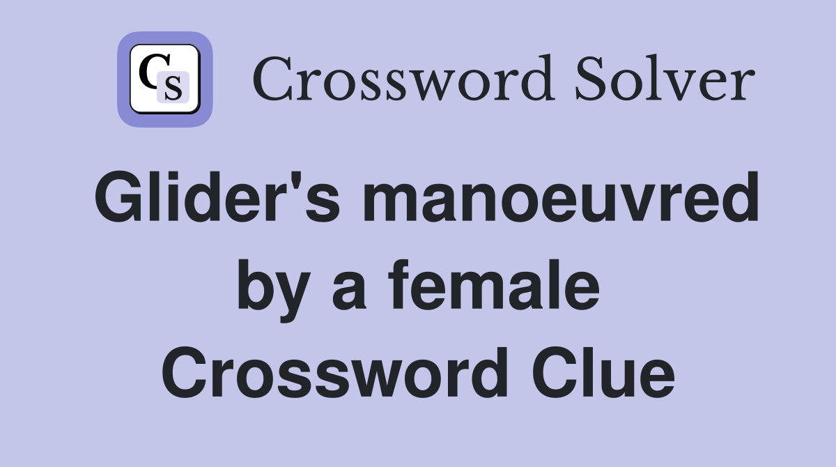 Glider's manoeuvred by a female Crossword Clue