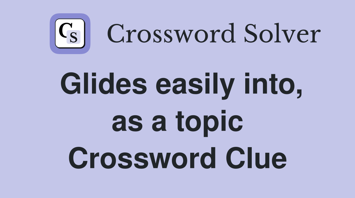 Glides easily into, as a topic Crossword Clue