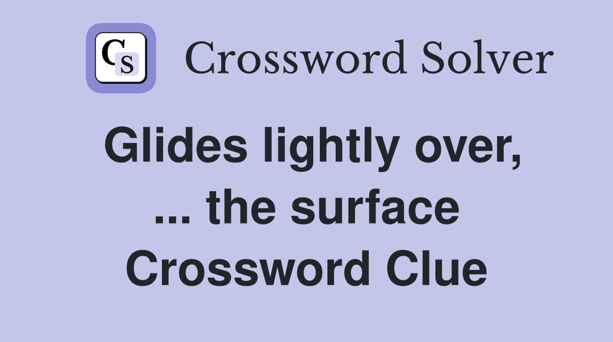 Glides lightly over, ... the surface Crossword Clue