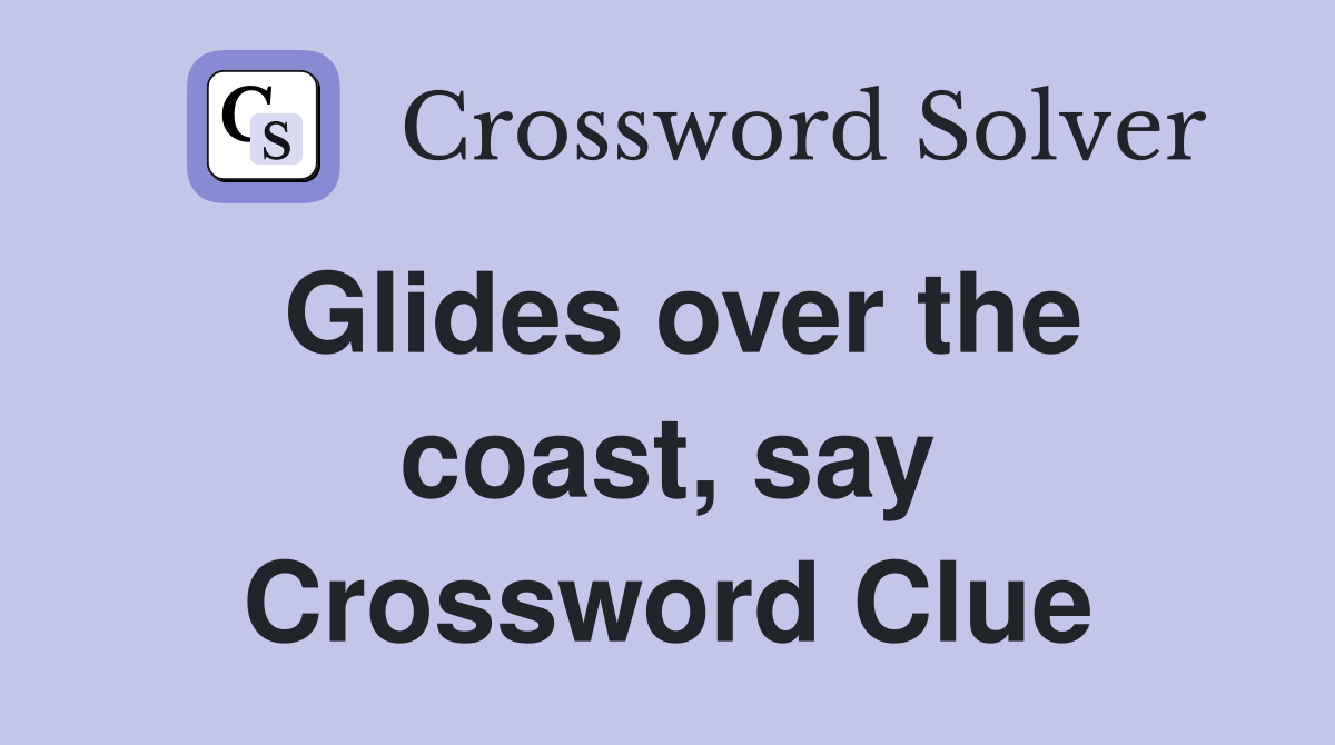 Glides over the coast, say Crossword Clue