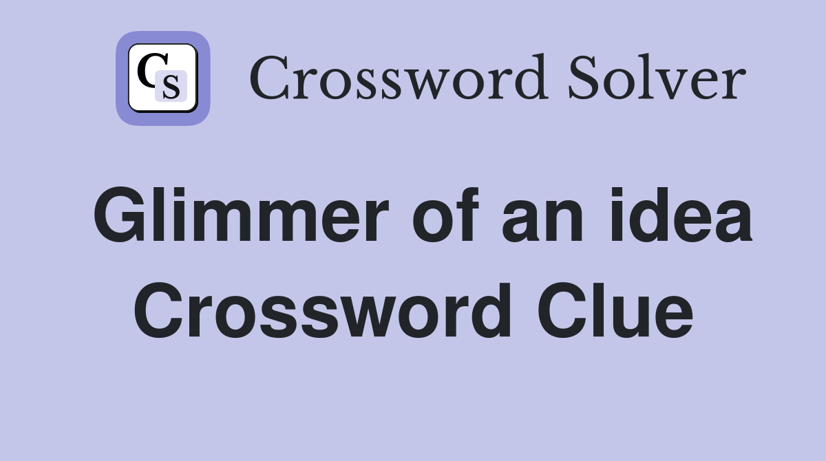 Glimmer of an idea Crossword Clue