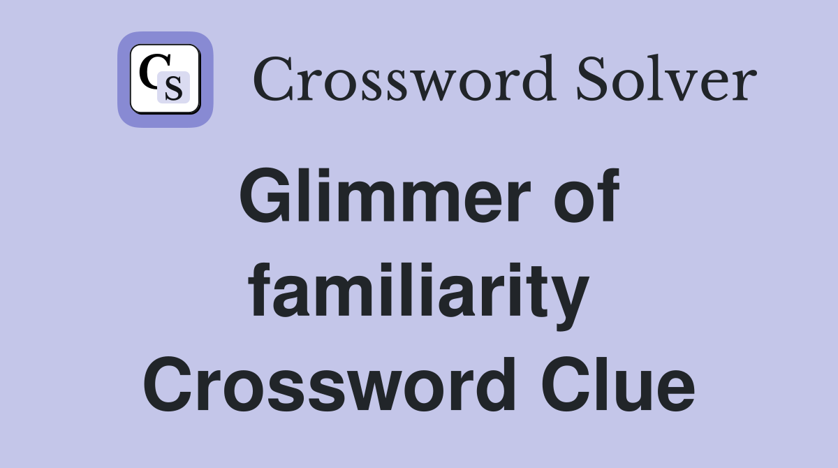 Glimmer of familiarity Crossword Clue