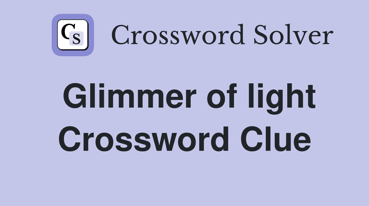 Glimmer of light Crossword Clue
