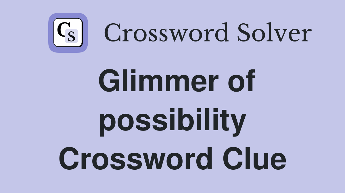 Glimmer of possibility Crossword Clue