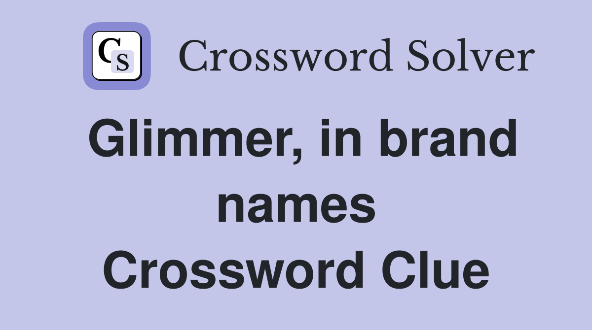 Glimmer, in brand names Crossword Clue