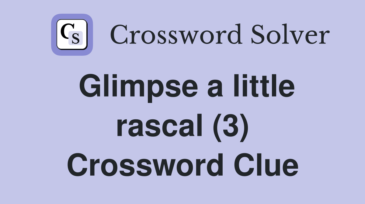 Glimpse a little rascal (3) Crossword Clue