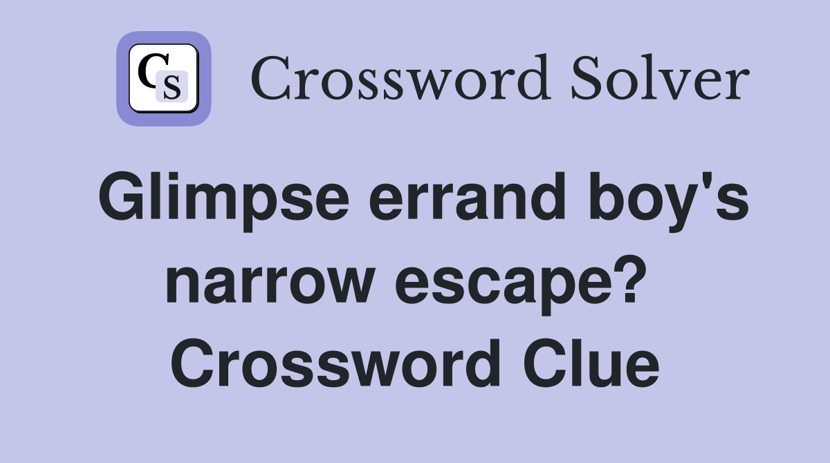 Glimpse errand boy's narrow escape?  Crossword Clue