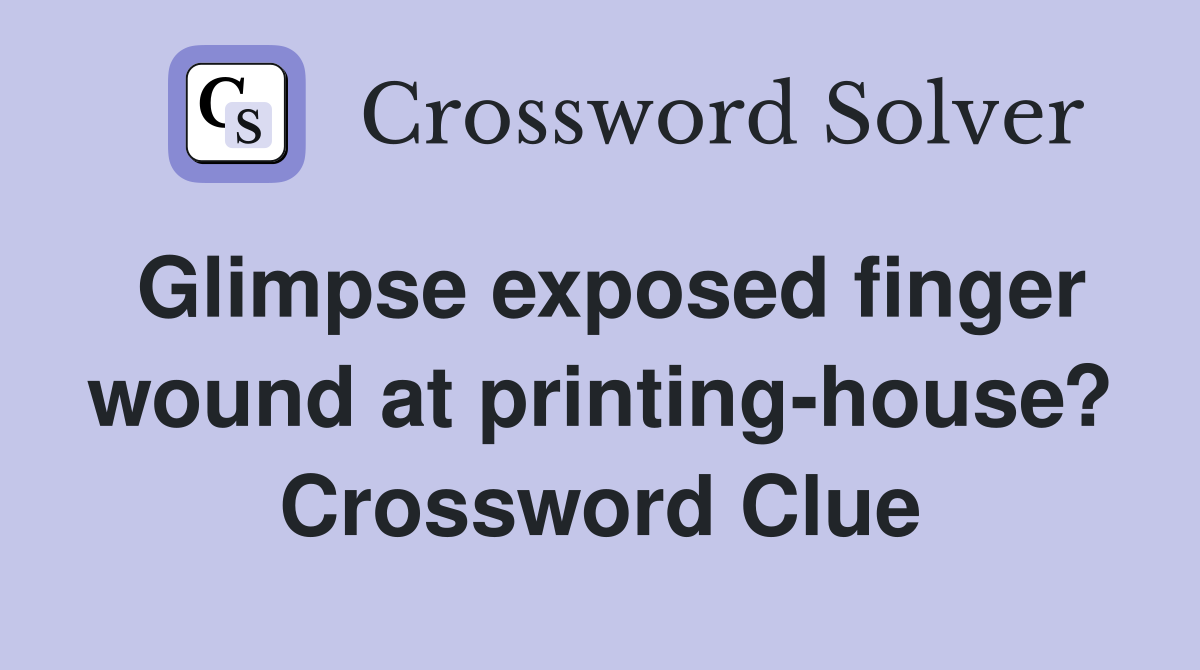 Glimpse exposed finger wound at printing-house? Crossword Clue