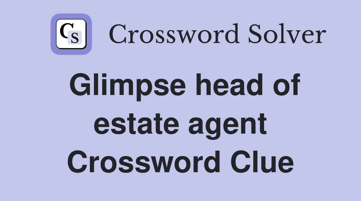 Glimpse head of estate agent Crossword Clue