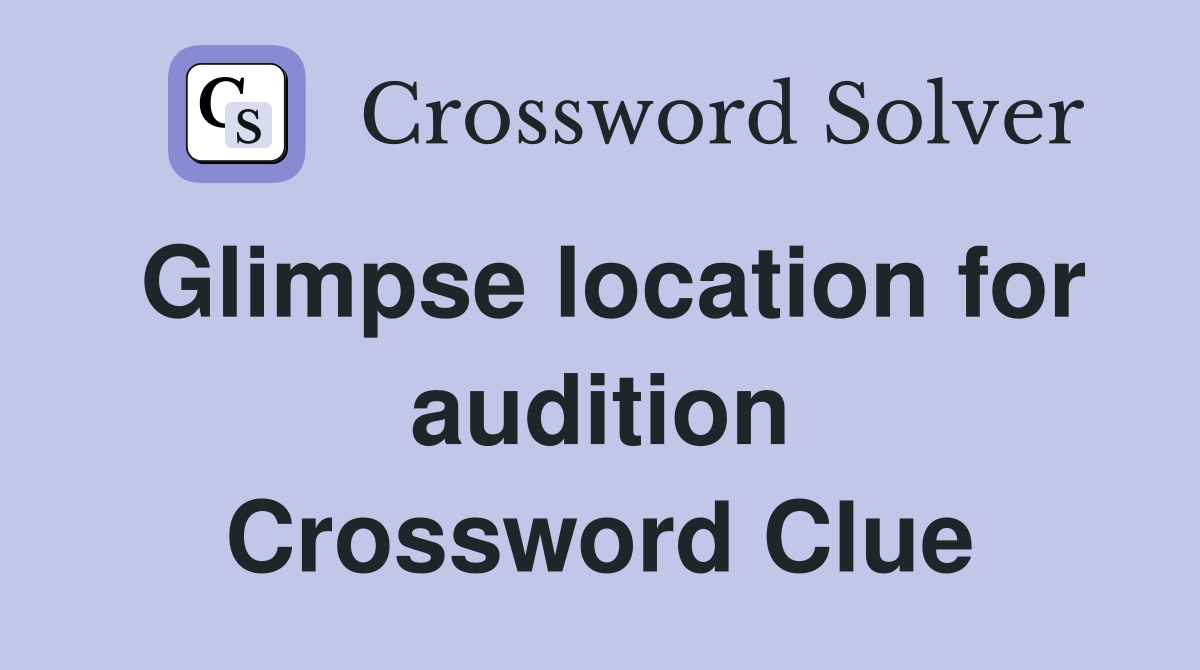 Glimpse location for audition Crossword Clue